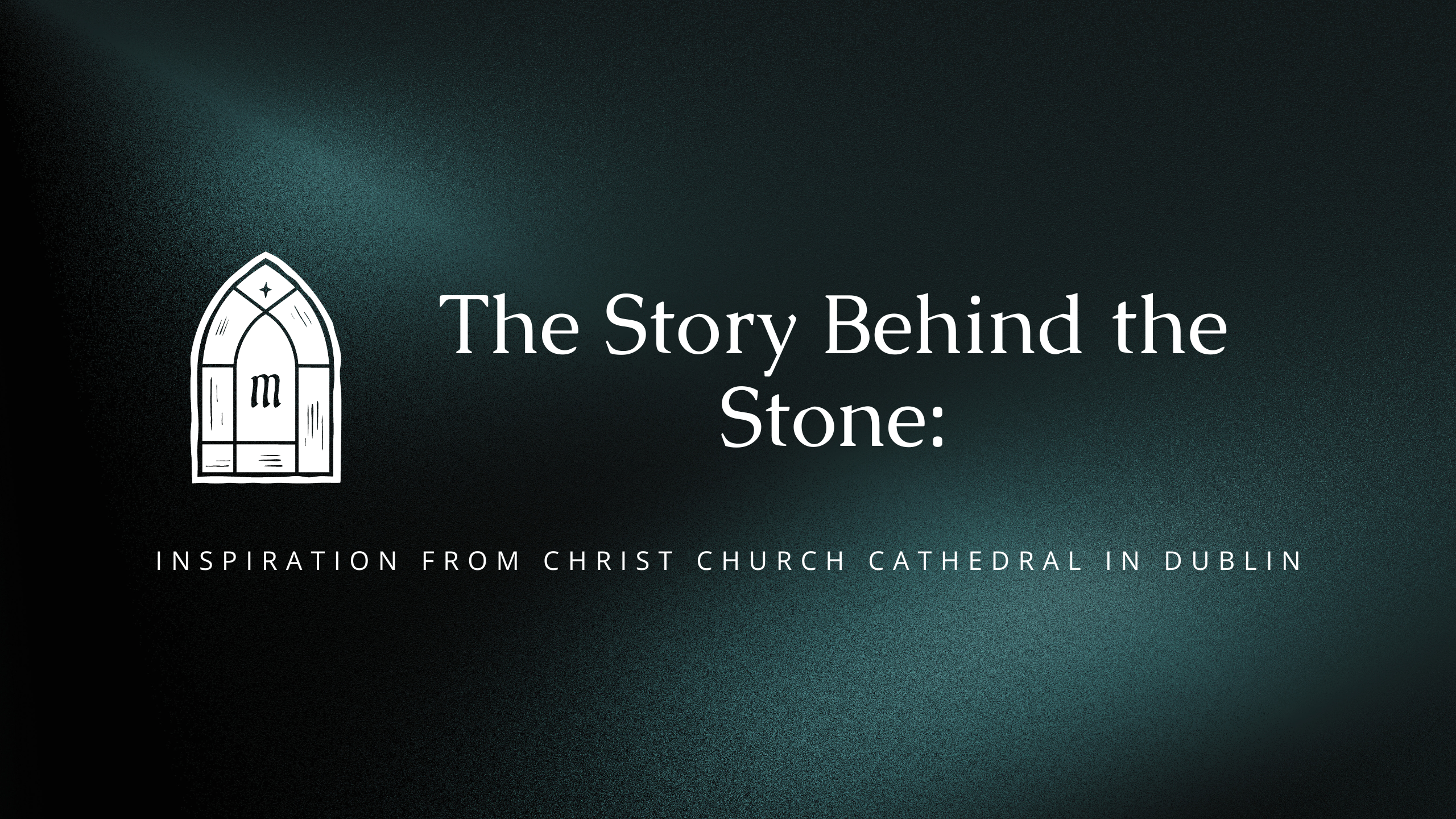 The Story Behind the Stone: Inspiration from Christ Church Cathedral in Dublin
